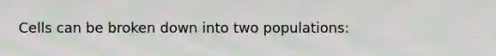 Cells can be broken down into two populations: