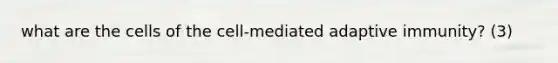 what are the cells of the cell-mediated adaptive immunity? (3)