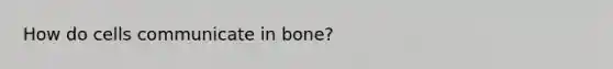 How do cells communicate in bone?