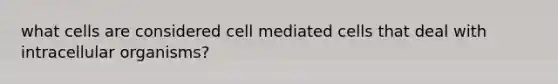 what cells are considered cell mediated cells that deal with intracellular organisms?