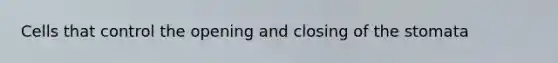 Cells that control the opening and closing of the stomata