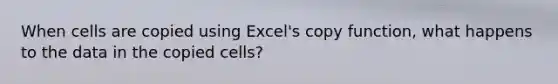 When cells are copied using Excel's copy function, what happens to the data in the copied cells?