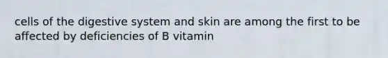 cells of the digestive system and skin are among the first to be affected by deficiencies of B vitamin