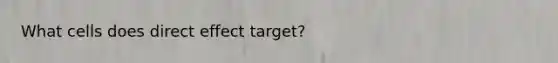 What cells does direct effect target?