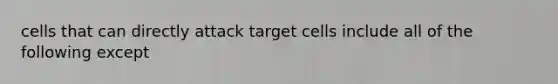 cells that can directly attack target cells include all of the following except