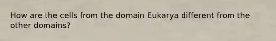 How are the cells from the domain Eukarya different from the other domains?