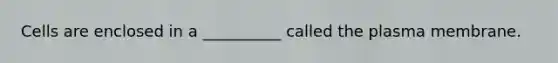 Cells are enclosed in a __________ called the plasma membrane.