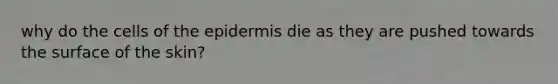 why do the cells of the epidermis die as they are pushed towards the surface of the skin?