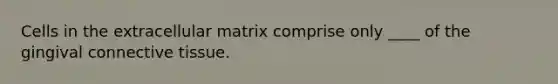 Cells in the extracellular matrix comprise only ____ of the gingival connective tissue.