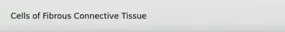 Cells of Fibrous <a href='https://www.questionai.com/knowledge/kYDr0DHyc8-connective-tissue' class='anchor-knowledge'>connective tissue</a>