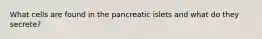 What cells are found in the pancreatic islets and what do they secrete?