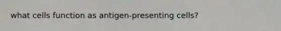 what cells function as antigen-presenting cells?