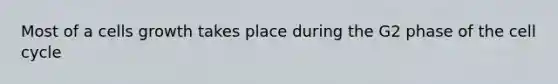 Most of a cells growth takes place during the G2 phase of the <a href='https://www.questionai.com/knowledge/keQNMM7c75-cell-cycle' class='anchor-knowledge'>cell cycle</a>