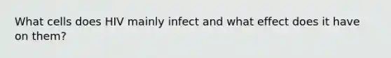 What cells does HIV mainly infect and what effect does it have on them?