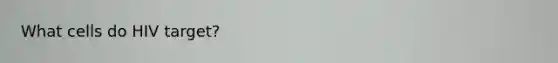 What cells do HIV target?