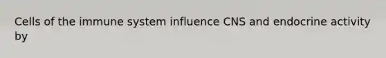 Cells of the immune system influence CNS and endocrine activity by