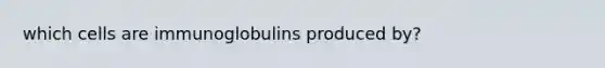 which cells are immunoglobulins produced by?