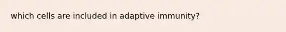 which cells are included in adaptive immunity?