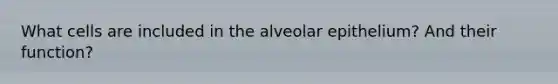 What cells are included in the alveolar epithelium? And their function?