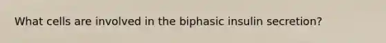 What cells are involved in the biphasic insulin secretion?