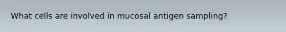 What cells are involved in mucosal antigen sampling?