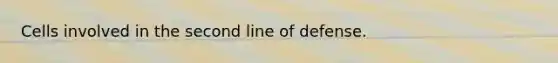 Cells involved in the second line of defense.