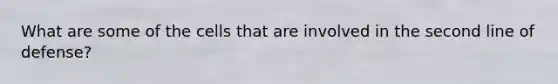 What are some of the cells that are involved in the second line of defense?