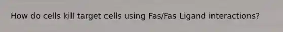 How do cells kill target cells using Fas/Fas Ligand interactions?