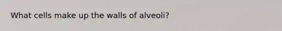 What cells make up the walls of alveoli?