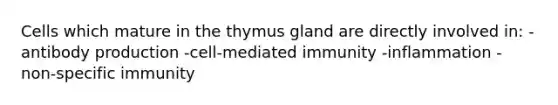 Cells which mature in the thymus gland are directly involved in: -antibody production -cell-mediated immunity -inflammation -non-specific immunity