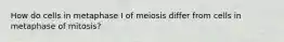 How do cells in metaphase I of meiosis differ from cells in metaphase of mitosis?