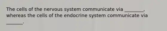 The cells of the nervous system communicate via ________, whereas the cells of the endocrine system communicate via _______.