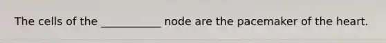 The cells of the ___________ node are the pacemaker of the heart.