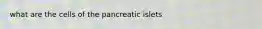 what are the cells of the pancreatic islets