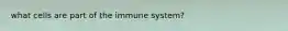 what cells are part of the immune system?