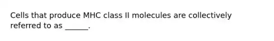 Cells that produce MHC class II molecules are collectively referred to as ______.