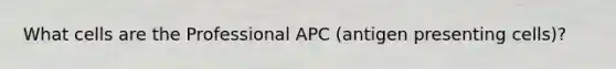 What cells are the Professional APC (antigen presenting cells)?