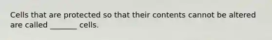 Cells that are protected so that their contents cannot be altered are called _______ cells.