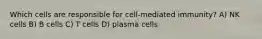 Which cells are responsible for cell-mediated immunity? A) NK cells B) B cells C) T cells D) plasma cells