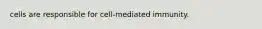 cells are responsible for cell-mediated immunity.