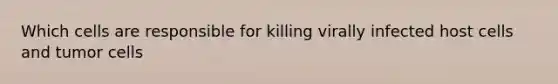 Which cells are responsible for killing virally infected host cells and tumor cells