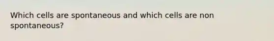 Which cells are spontaneous and which cells are non spontaneous?