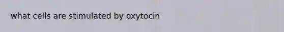 what cells are stimulated by oxytocin