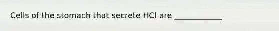 Cells of the stomach that secrete HCI are ____________