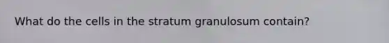 What do the cells in the stratum granulosum contain?