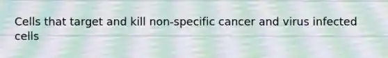 Cells that target and kill non-specific cancer and virus infected cells