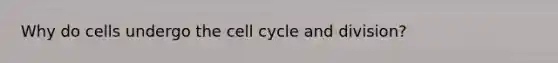 Why do cells undergo the cell cycle and division?