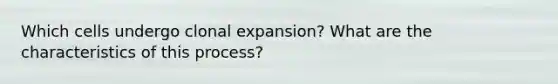 Which cells undergo clonal expansion? What are the characteristics of this process?