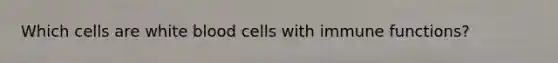 Which cells are white blood cells with immune functions?