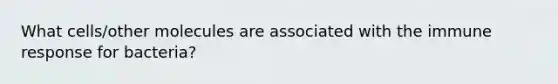 What cells/other molecules are associated with the immune response for bacteria?